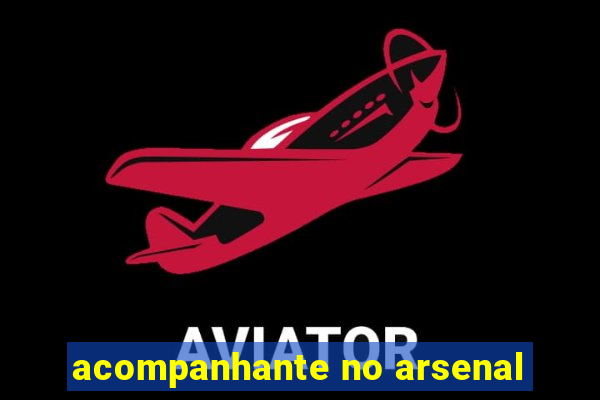 acompanhante no arsenal